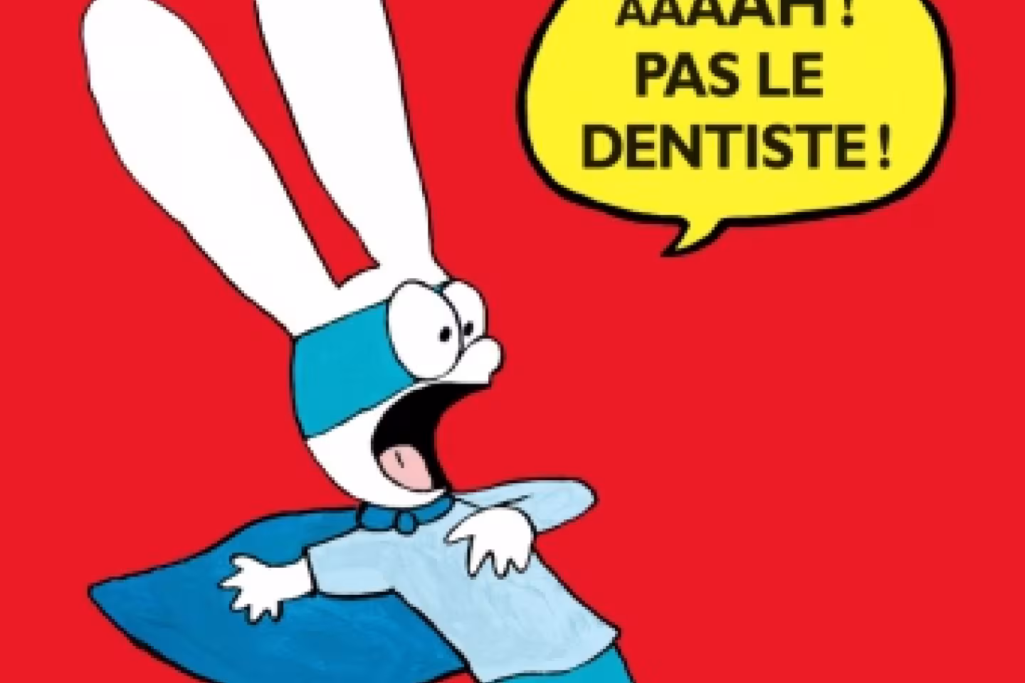 Aaaah ! pas le dentiste !